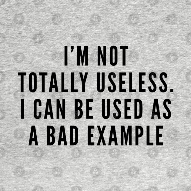 Sarcasm - I'm Not Totally Useless - Funny Joke Statement Slogan by sillyslogans